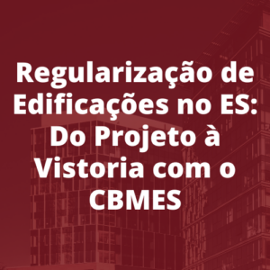 Regularização de Edificações no ES: Do Projeto à Vistoria com o CBMES