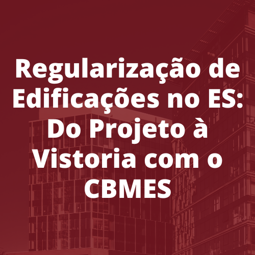 Regularização de Edificações no ES: Do Projeto à Vistoria com o CBMES