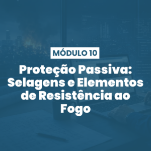 Módulo 10 | Proteção Passiva: Selagens e Elementos de Resistência ao Fogo