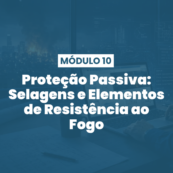 Módulo 10 | Proteção Passiva: Selagens e Elementos de Resistência ao Fogo