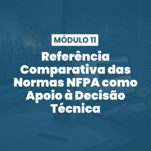 Módulo 11 | Referência Comparativa das Normas NFPA como Apoio à Decisão Técnica