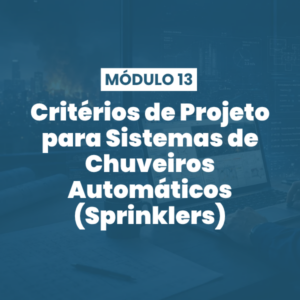 Módulo 13 | Critérios de Projeto para Sistemas de Chuveiros Automáticos (Sprinklers)