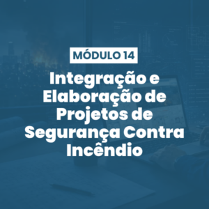 Módulo 14 | Integração e Elaboração de Projetos de Segurança Contra Incêndio