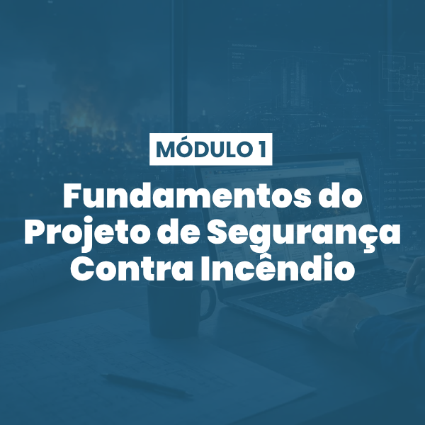 Módulo 01 | Fundamentos do Projeto de Segurança Contra Incêndio