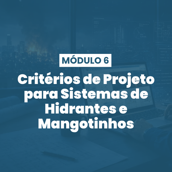 Módulo 06 | Critérios de Projeto para Sistemas de Hidrantes e Mangotinhos